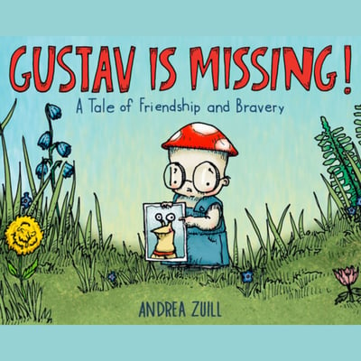 Gustav Is Missing!: A Tale of Friendship and Bravery by Andrea Zuill